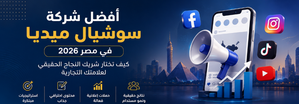 أفضل شركة سوشيال ميديا في مصر 2026: كيف تختار شريك النجاح الحقيقي لعلامتك التجارية؟