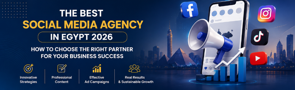 Best Social Media Agency in Egypt 2026: How to Choose the Right Digital Marketing Partner
